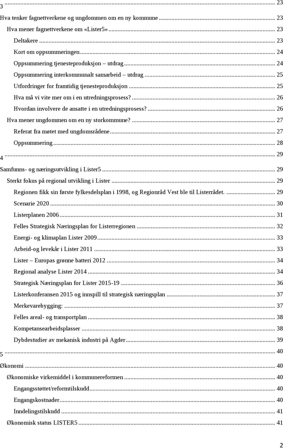 ... 26 Hvordan involvere de ansatte i en utredningsprosess?... 26 Hva mener ungdommen om en ny storkommune?... 27 Referat fra møtet med ungdomsrådene... 27 Oppsummering... 28.