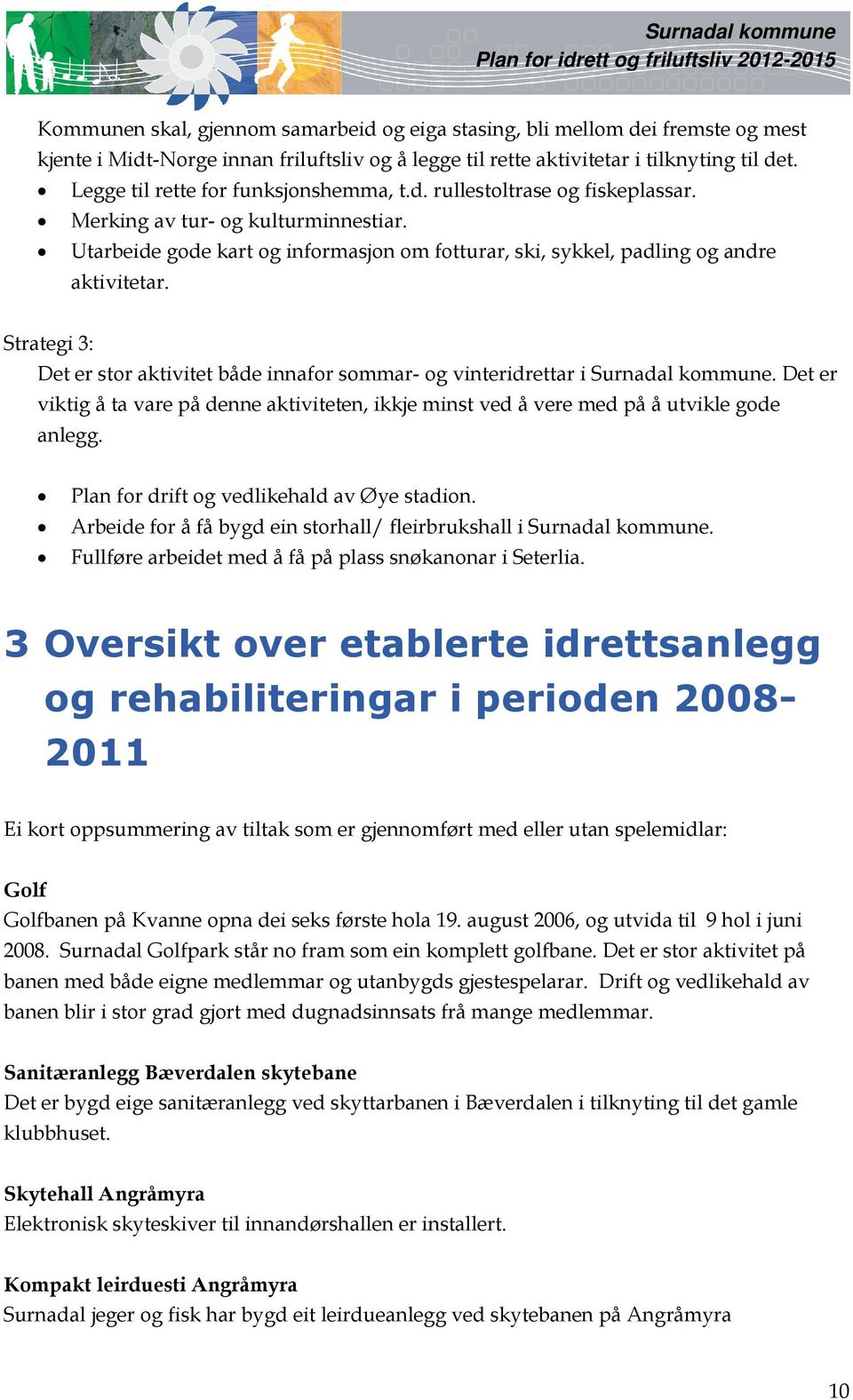 Strategi 3: Det er stor aktivitet både innafor sommar- og vinteridrettar i Surnadal kommune. Det er viktig å ta vare på denne aktiviteten, ikkje minst ved å vere med på å utvikle gode anlegg.