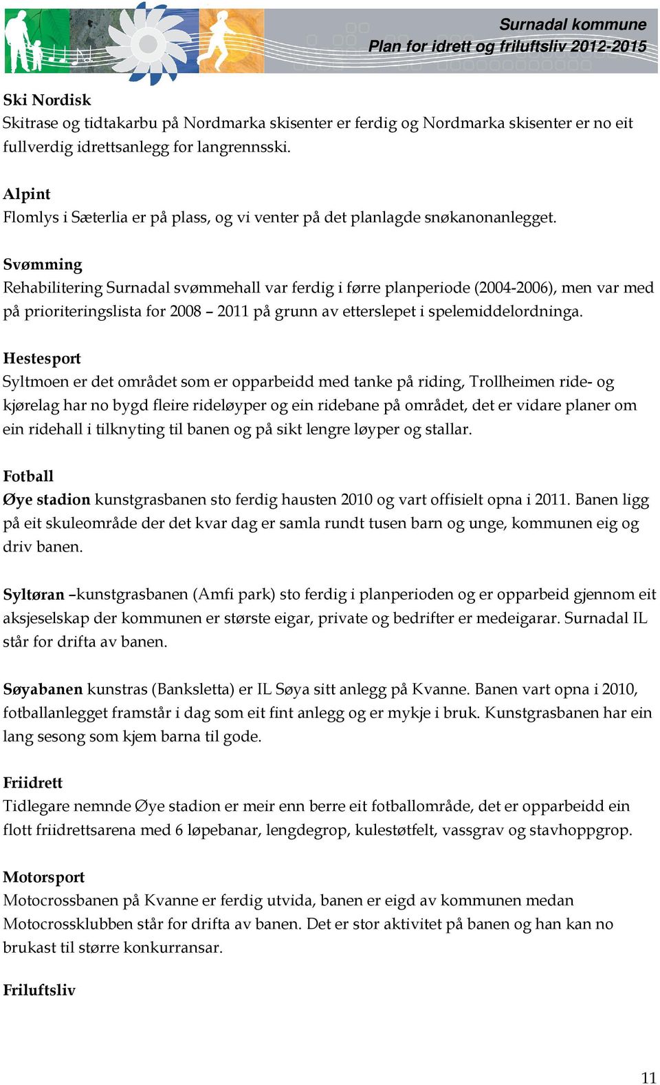 Svømming Rehabilitering Surnadal svømmehall var ferdig i førre planperiode (2004-2006), men var med på prioriteringslista for 2008 2011 på grunn av etterslepet i spelemiddelordninga.