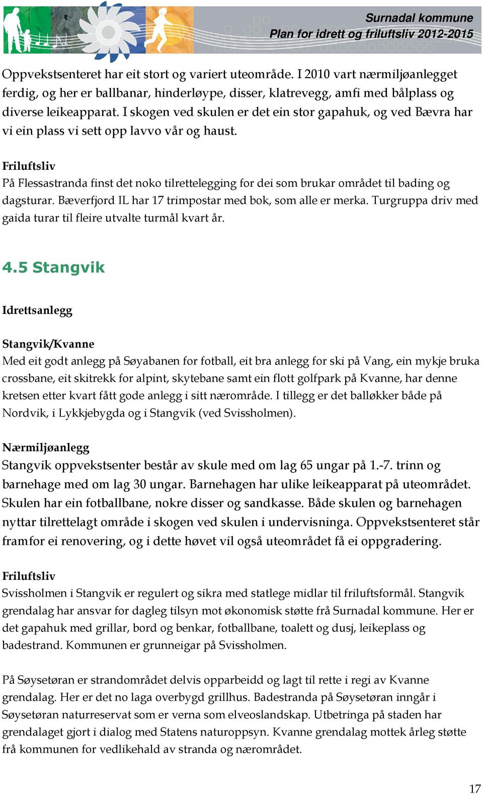 Friluftsliv På Flessastranda finst det noko tilrettelegging for dei som brukar området til bading og dagsturar. Bæverfjord IL har 17 trimpostar med bok, som alle er merka.