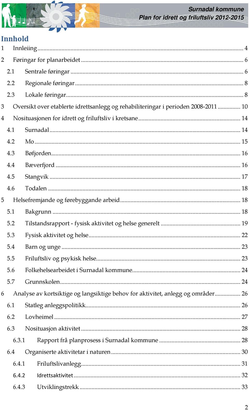 .. 16 4.4 Bæverfjord... 16 4.5 Stangvik... 17 4.6 Todalen... 18 5 Helsefremjande og førebyggande arbeid... 18 5.1 Bakgrunn... 18 5.2 Tilstandsrapport - fysisk aktivitet og helse generelt... 19 5.