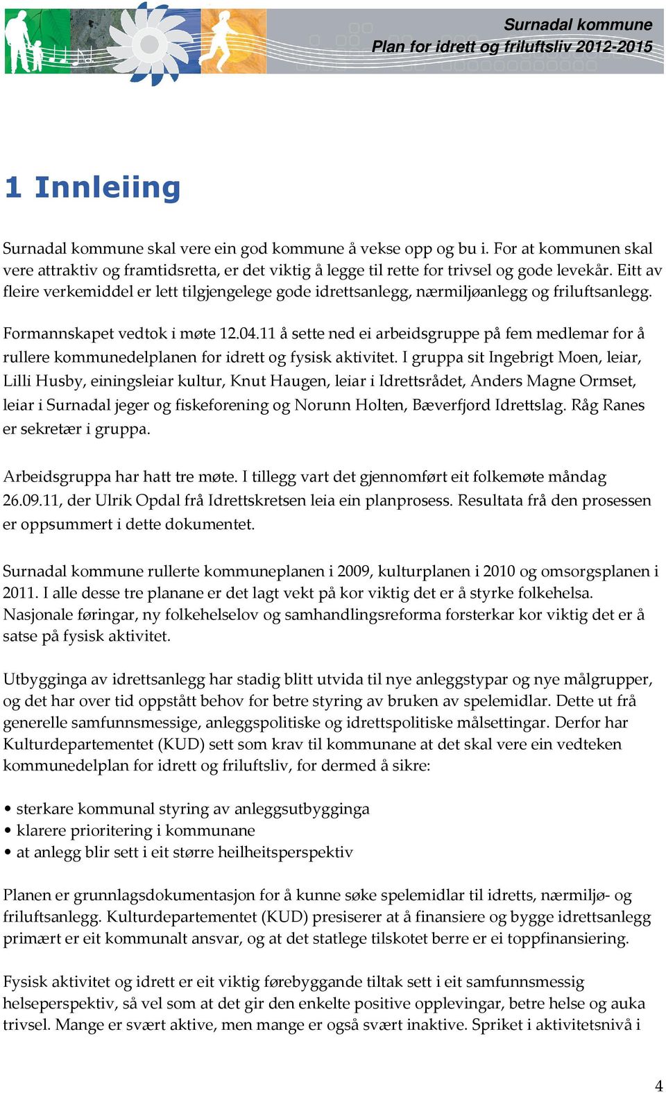 11 å sette ned ei arbeidsgruppe på fem medlemar for å rullere kommunedelplanen for idrett og fysisk aktivitet.