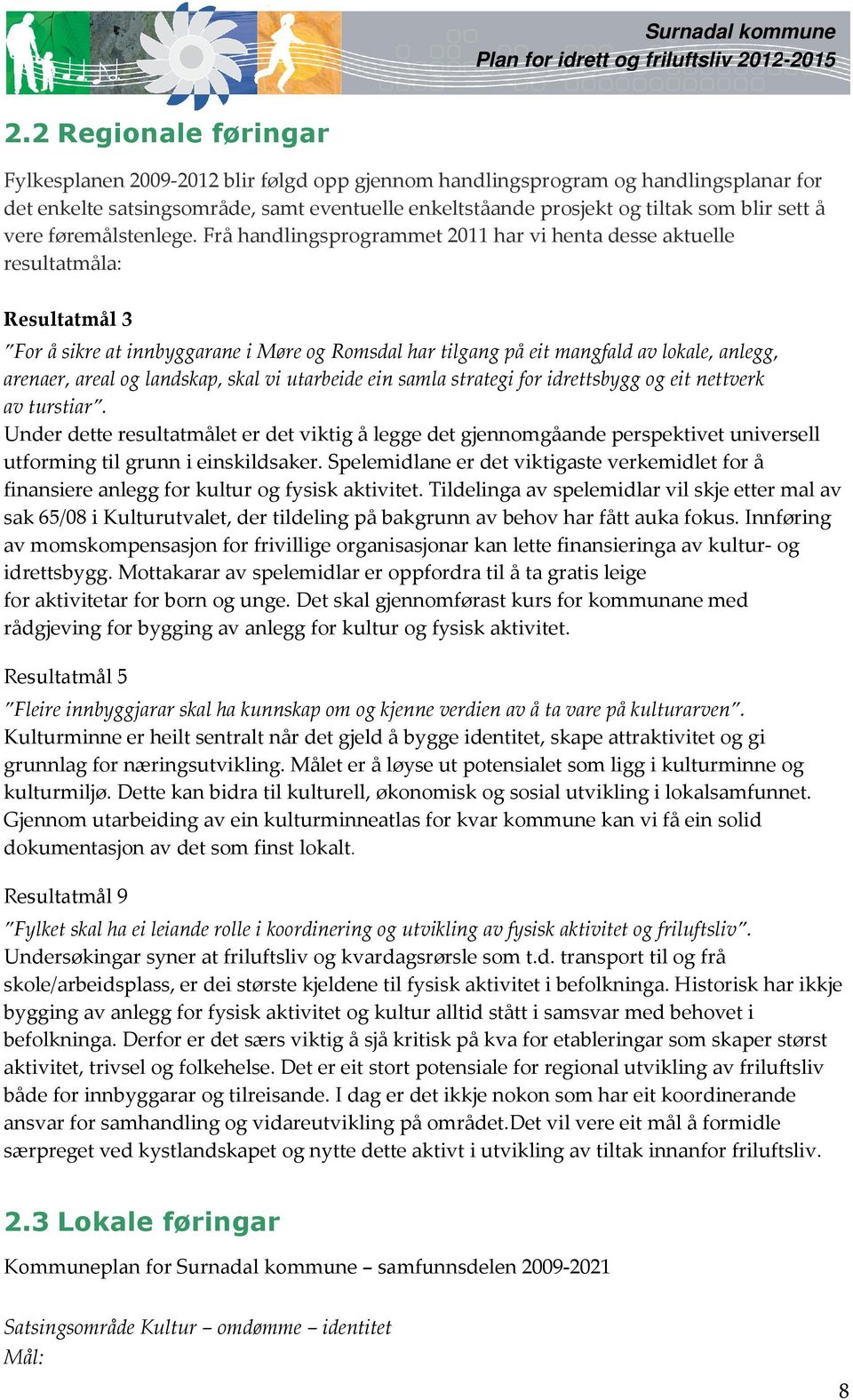 Frå handlingsprogrammet 2011 har vi henta desse aktuelle resultatmåla: Resultatmål 3 For å sikre at innbyggarane i Møre og Romsdal har tilgang på eit mangfald av lokale, anlegg, arenaer, areal og