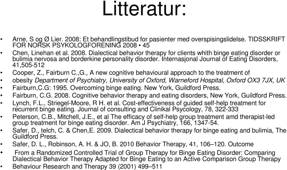 , A new cognitive behavioural approach to the treatment of obesity Department of Psychiatry, University of Oxford, Warneford Hospital, Oxford OX3 7JX, UK Fairburn,C.G: 1995. Overcoming binge eating.