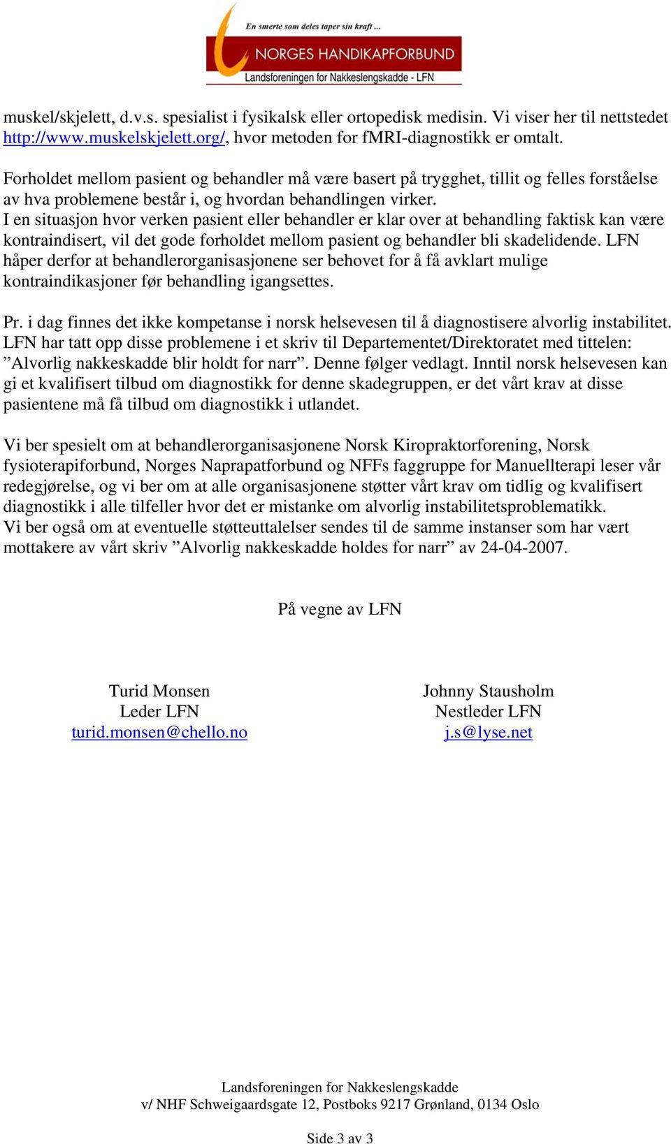 I en situasjon hvor verken pasient eller behandler er klar over at behandling faktisk kan være kontraindisert, vil det gode forholdet mellom pasient og behandler bli skadelidende.