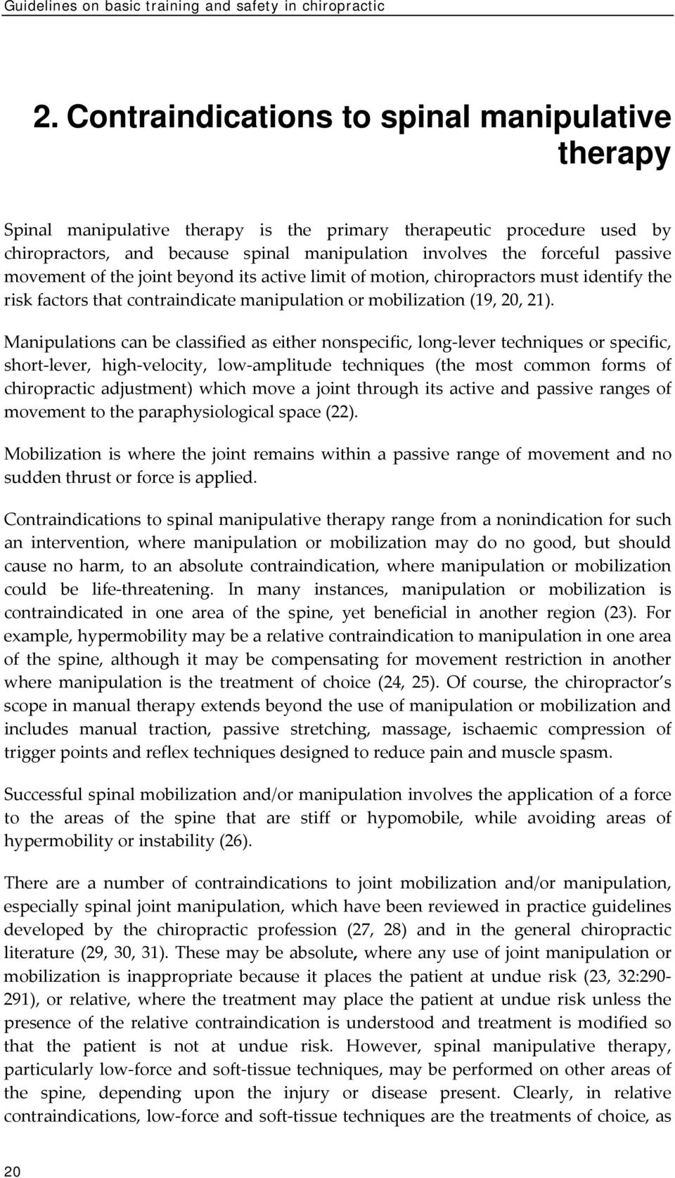 movement of the joint beyond its active limit of motion, chiropractors must identify the risk factors that contraindicate manipulation or mobilization (19, 20, 21).