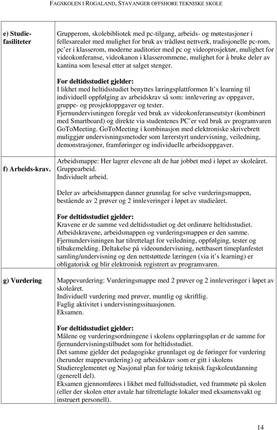 I likhet med heltidsstudiet benyttes læringsplattformen It s learning til individuell oppfølging av arbeidskrav så som: innlevering av oppgaver, gruppe- og prosjektoppgaver og tester.