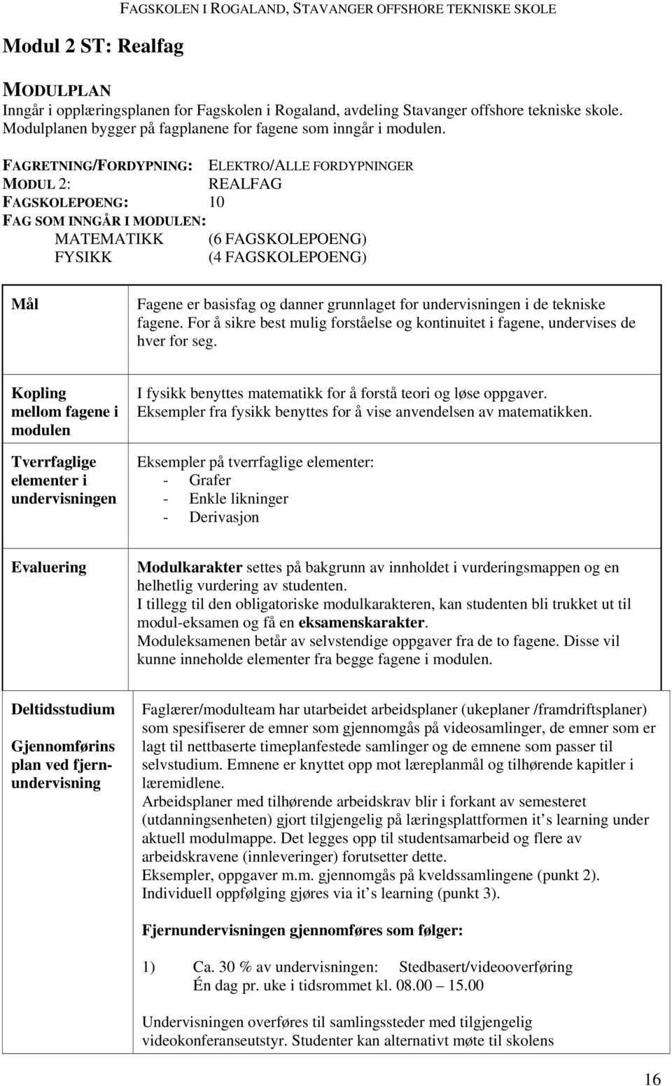 FAGRETNING/FORDYPNING: ELEKTRO/ALLE FORDYPNINGER MODUL 2: REALFAG FAGSKOLEPOENG: 10 FAG SOM INNGÅR I MODULEN: MATEMATIKK (6 FAGSKOLEPOENG) FYSIKK (4 FAGSKOLEPOENG) Mål Fagene er basisfag og danner