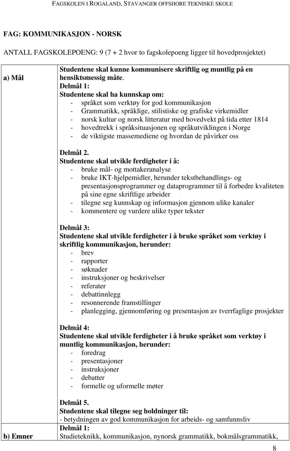 tida etter 1814 - hovedtrekk i språksituasjonen og språkutviklingen i Norge - de viktigste massemediene og hvordan de påvirker oss Delmål 2.