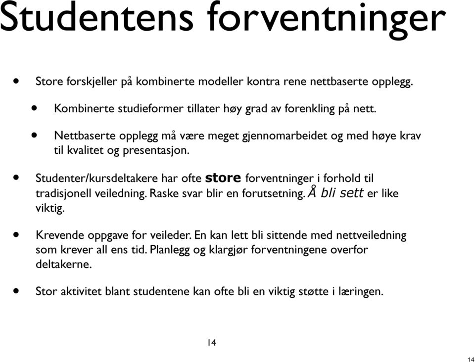 Studenter/kursdeltakere har ofte store forventninger i forhold til tradisjonell veiledning. Raske svar blir en forutsetning. Å bli sett er like viktig.