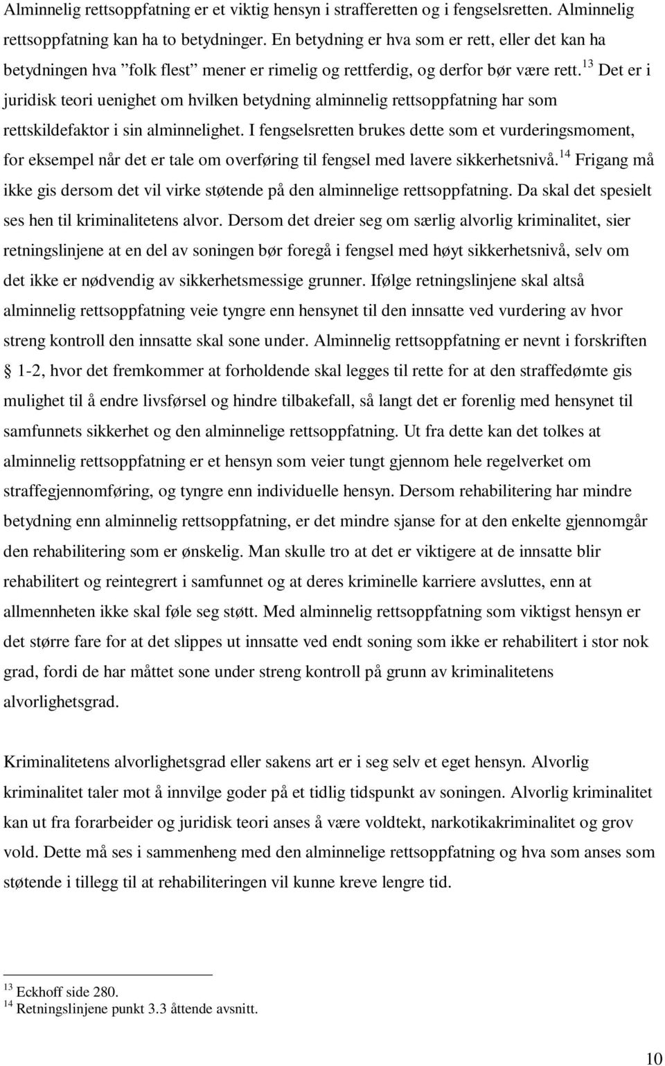 13 Det er i juridisk teori uenighet om hvilken betydning alminnelig rettsoppfatning har som rettskildefaktor i sin alminnelighet.