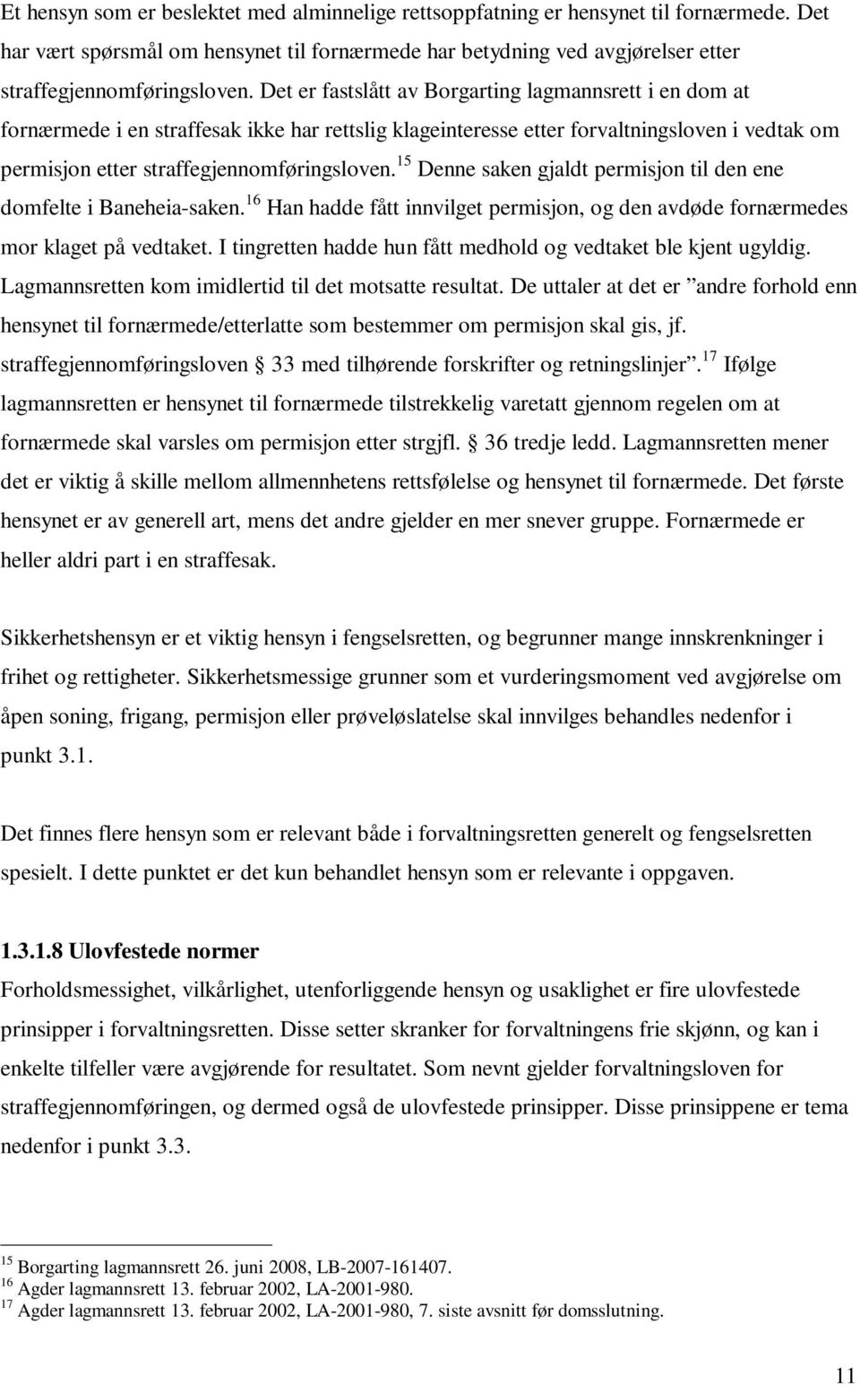 15 Denne saken gjaldt permisjon til den ene domfelte i Baneheia-saken. 16 Han hadde fått innvilget permisjon, og den avdøde fornærmedes mor klaget på vedtaket.