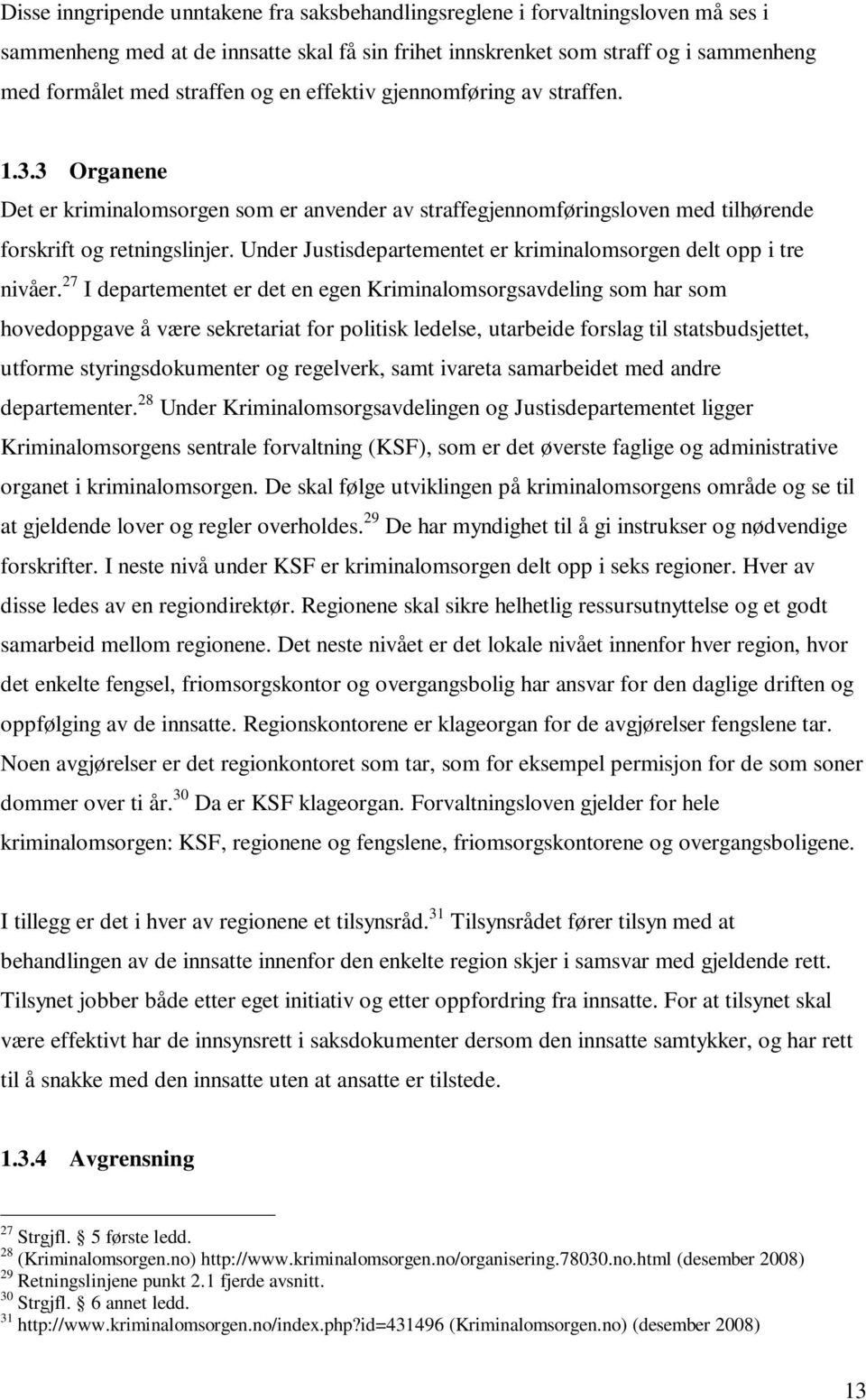 Under Justisdepartementet er kriminalomsorgen delt opp i tre nivåer.