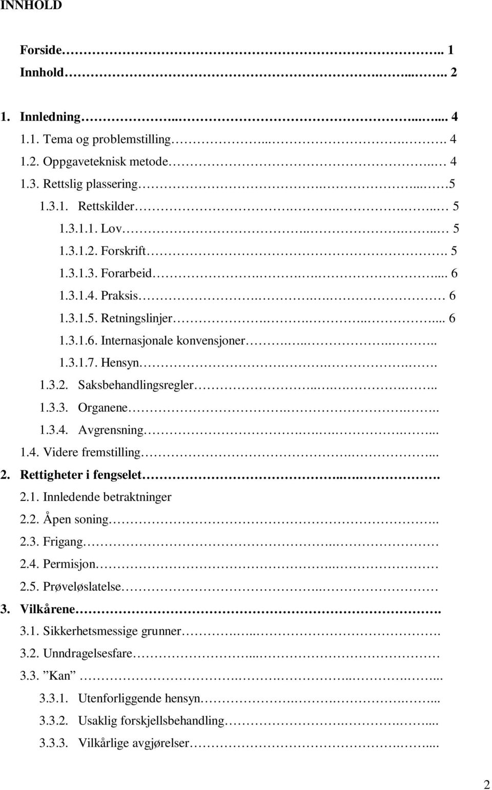 ...... 1.3.3. Organene.... 1.3.4. Avgrensning....... 1.4. Videre fremstilling.... 2. Rettigheter i fengselet.... 2.1. Innledende betraktninger 2.2. Åpen soning.. 2.3. Frigang.. 2.4. Permisjon.. 2.5.