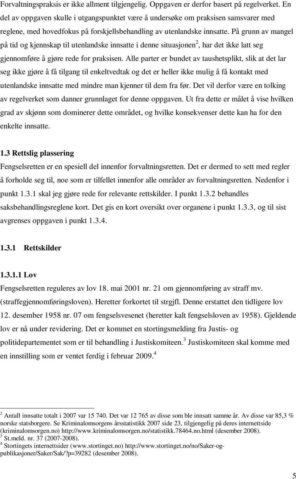 På grunn av mangel på tid og kjennskap til utenlandske innsatte i denne situasjonen 2, har det ikke latt seg gjennomføre å gjøre rede for praksisen.