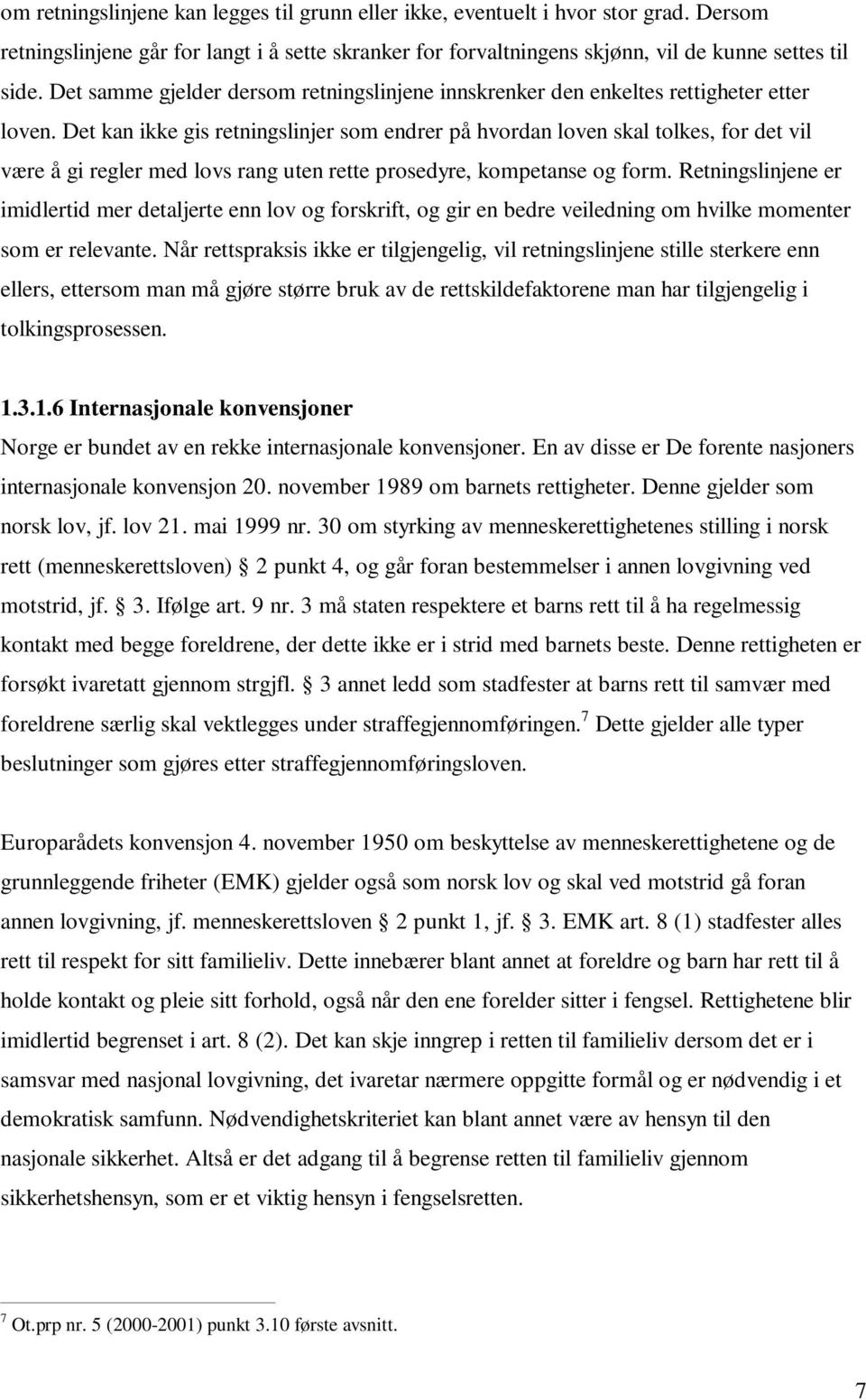 Det kan ikke gis retningslinjer som endrer på hvordan loven skal tolkes, for det vil være å gi regler med lovs rang uten rette prosedyre, kompetanse og form.