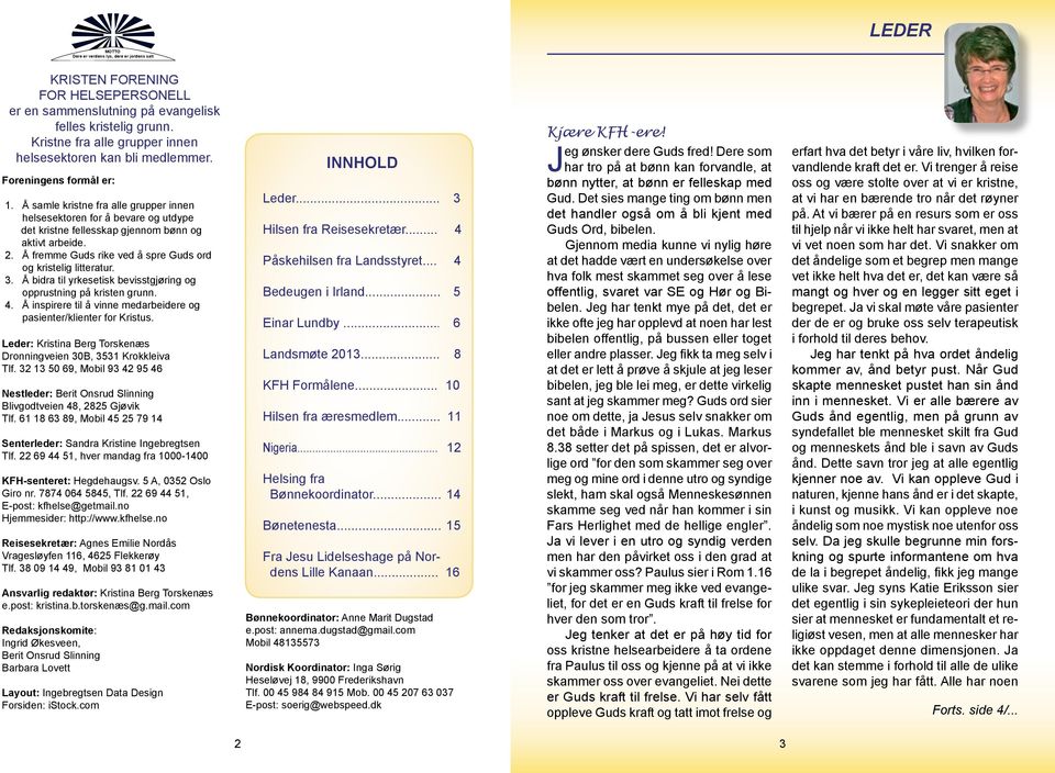 Å samle kristne fra alle grupper innen helsesektoren for å bevare og utdype det kristne fellesskap gjennom bønn og aktivt arbeide. 2. Å fremme Guds rike ved å spre Guds ord og kristelig litteratur. 3.