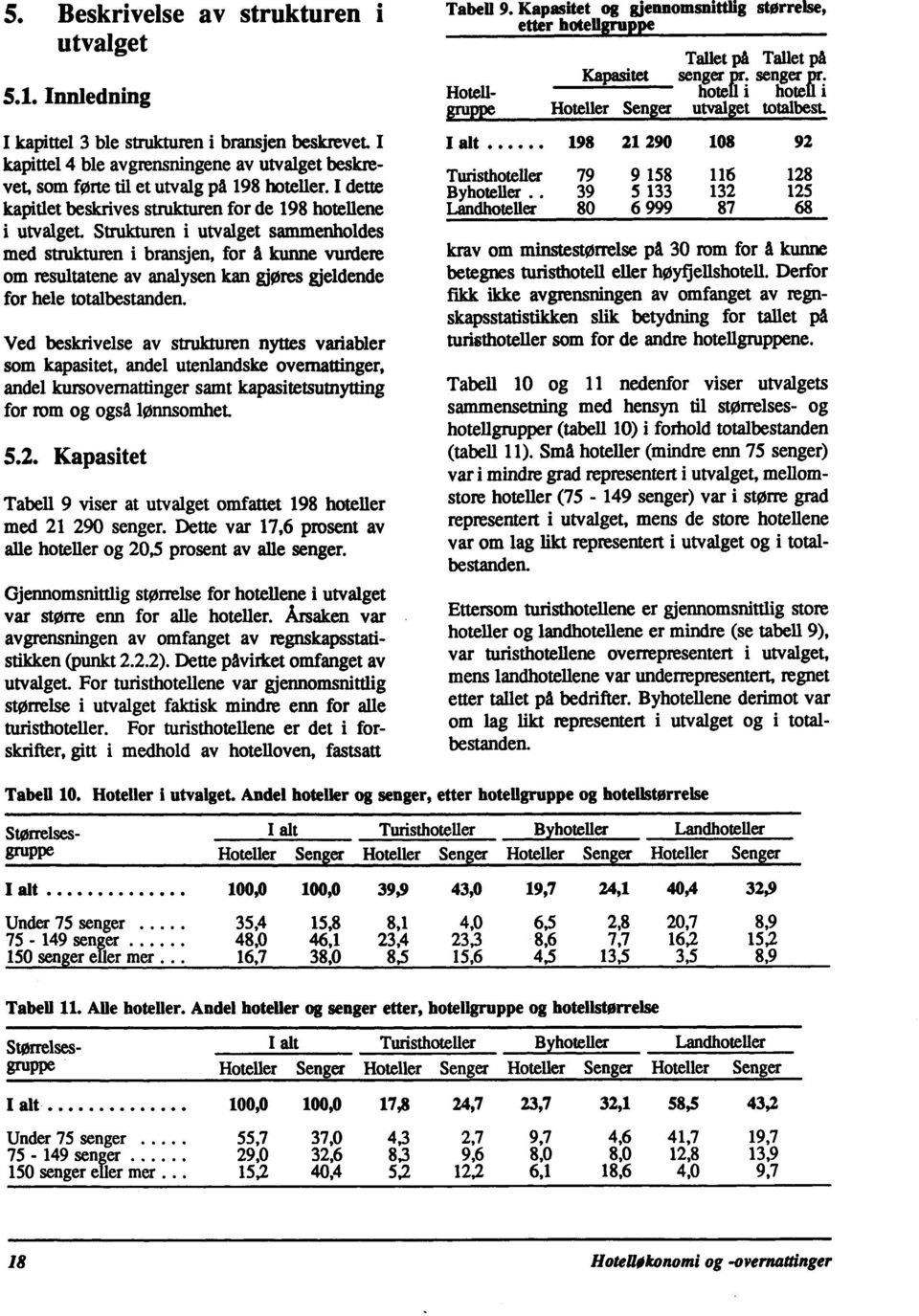 Strukturen i utvalget sammenholdes med strukturen i bransjen, for å kunne vurdere om resultatene av analysen kan gjøres gjeldende for hele totalbestanden.