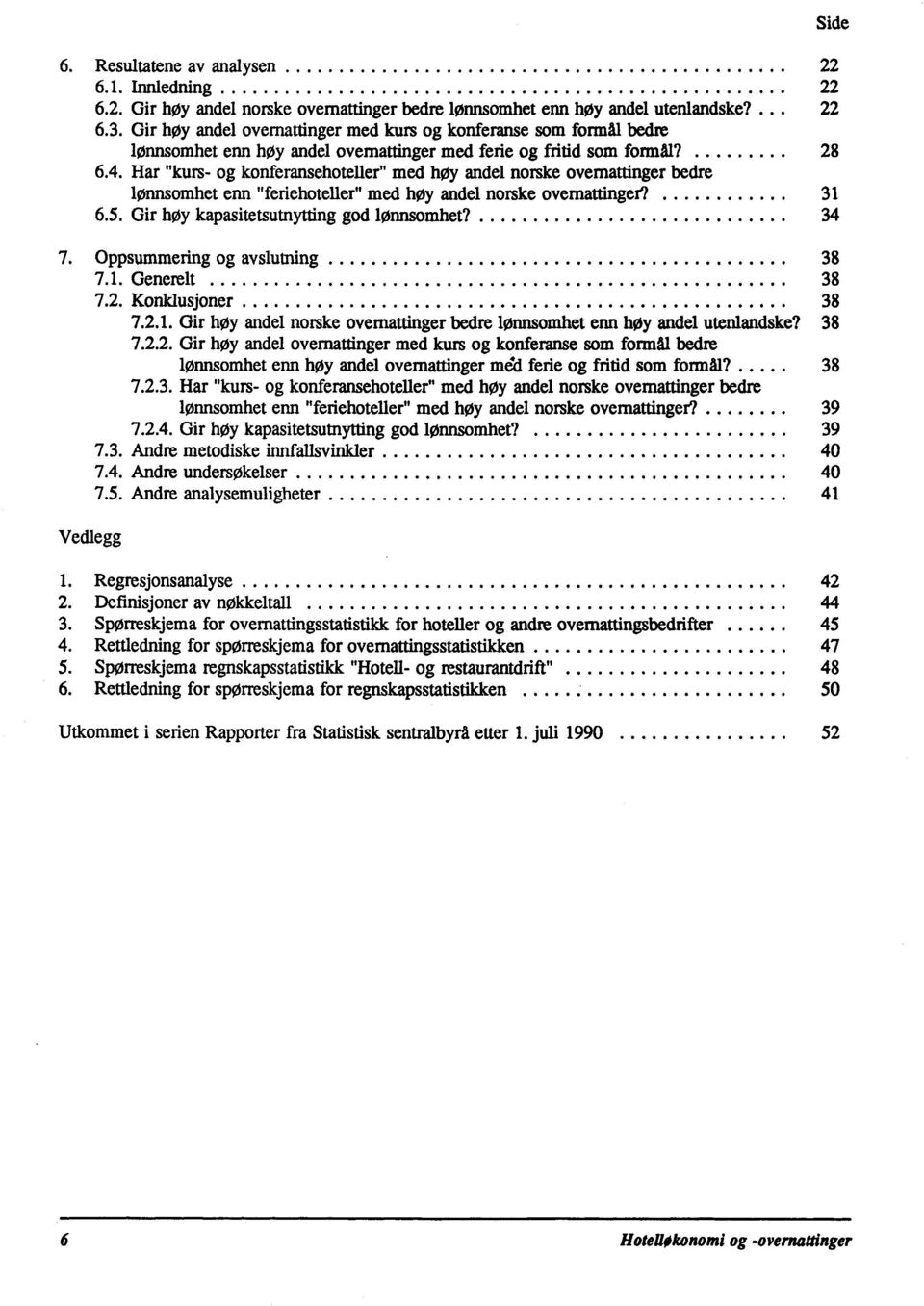 Har "kurs- og konferansehoteller" med høy andel norske overnattinger bedre lønnsomhet enn "feriehoteller" med høy andel norske overnattinger? 31 6.5. Gir høy kapasitetsutnytting god lønnsomhet? 34 7.