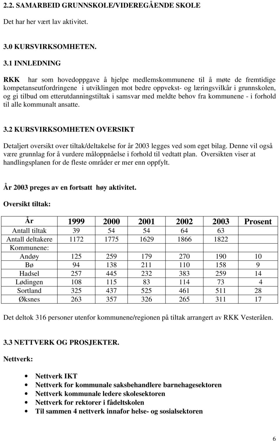 1 INNLEDNING RKK har som hovedoppgave å hjelpe medlemskommunene til å møte de fremtidige kompetanseutfordringene i utviklingen mot bedre oppvekst- og læringsvilkår i grunnskolen, og gi tilbud om