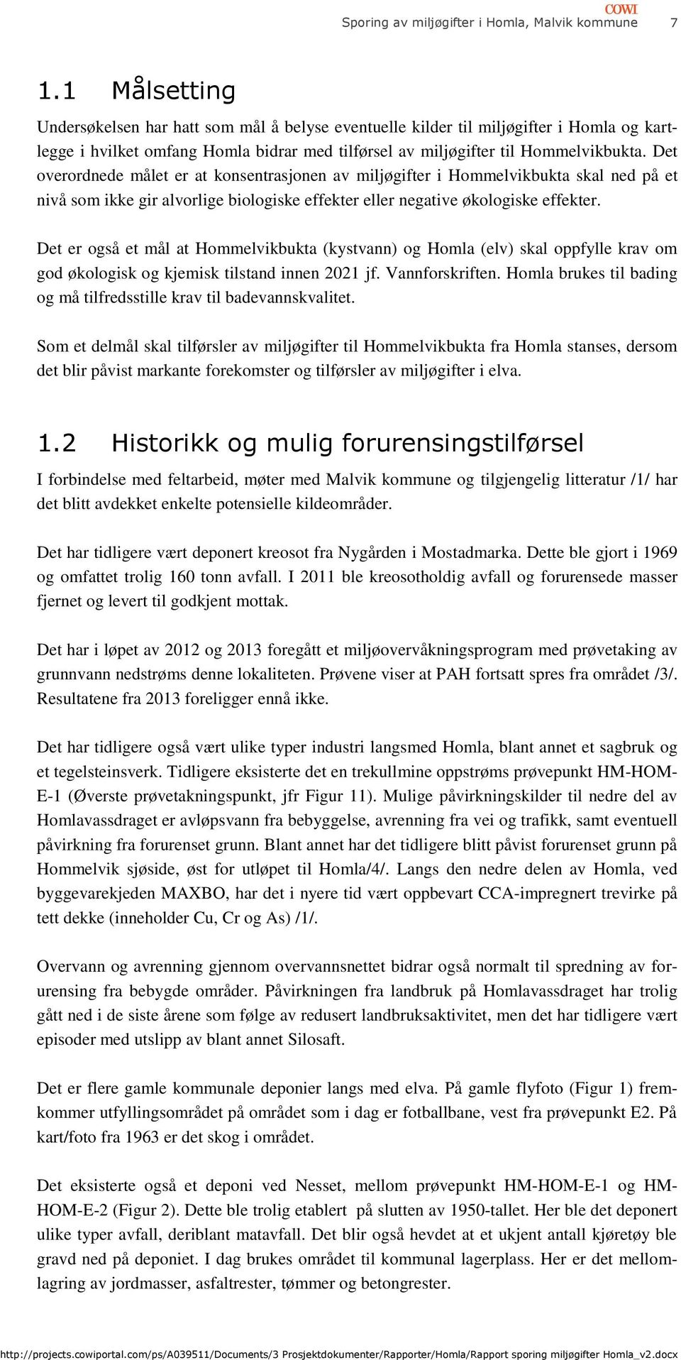 Det overordnede målet er at konsentrasjonen av miljøgifter i Hommelvikbukta skal ned på et nivå som ikke gir alvorlige biologiske effekter eller negative økologiske effekter.