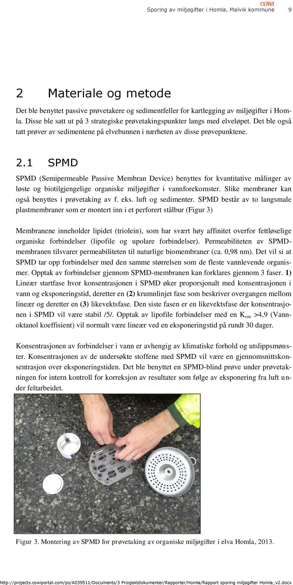 1 SPMD SPMD (Semipermeable Passive Membran Device) benyttes for kvantitative målinger av løste og biotilgjengelige organiske miljøgifter i vannforekomster.