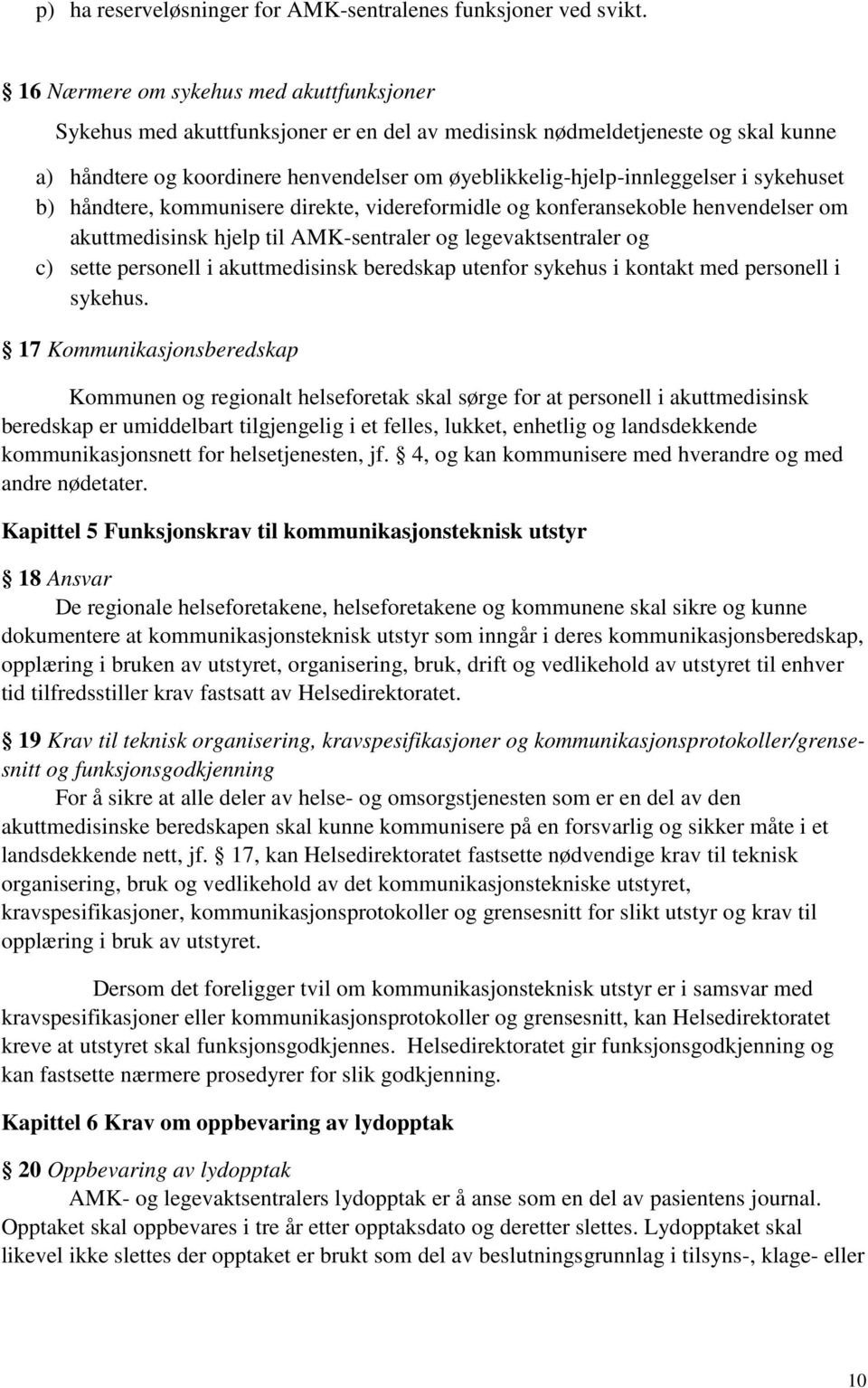 sykehuset b) håndtere, kommunisere direkte, videreformidle og konferansekoble henvendelser om akuttmedisinsk hjelp til AMK-sentraler og legevaktsentraler og c) sette personell i akuttmedisinsk