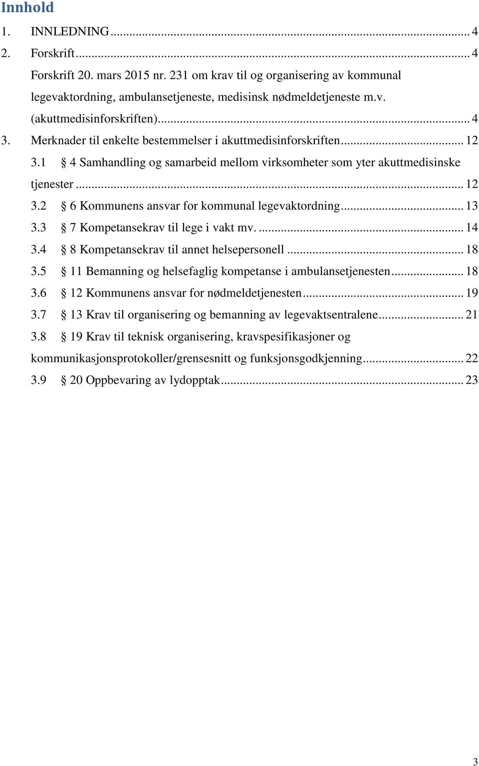 .. 13 3.3 7 Kompetansekrav til lege i vakt mv.... 14 3.4 8 Kompetansekrav til annet helsepersonell... 18 3.5 11 Bemanning og helsefaglig kompetanse i ambulansetjenesten... 18 3.6 12 Kommunens ansvar for nødmeldetjenesten.