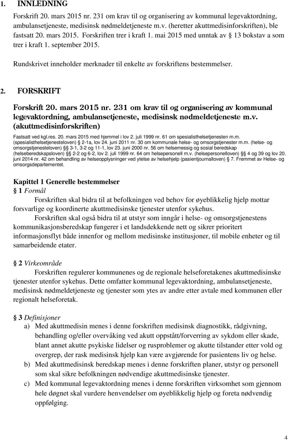 mars 2015 nr. 231 om krav til og organisering av kommunal legevaktordning, ambulansetjeneste, medisinsk nødmeldetjeneste m.v. (akuttmedisinforskriften) Fastsatt ved kgl.res. 20. mars 2015 med hjemmel i lov 2.