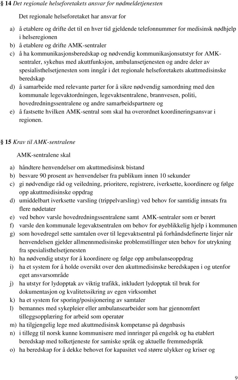 spesialisthelsetjenesten som inngår i det regionale helseforetakets akuttmedisinske beredskap d) å samarbeide med relevante parter for å sikre nødvendig samordning med den kommunale