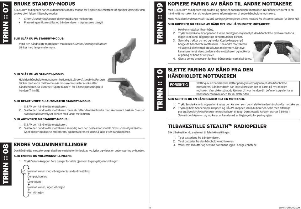 mot bakken. Strøm-/standbyindikatoren blinker med lange mellomrom. TRINN :: 09 KOPIERE PARING AV BÅND TIL ANDRE MOTTAKERE Med STEALTH radiopeiler kan du dele og spore et bånd med flere mottakere.