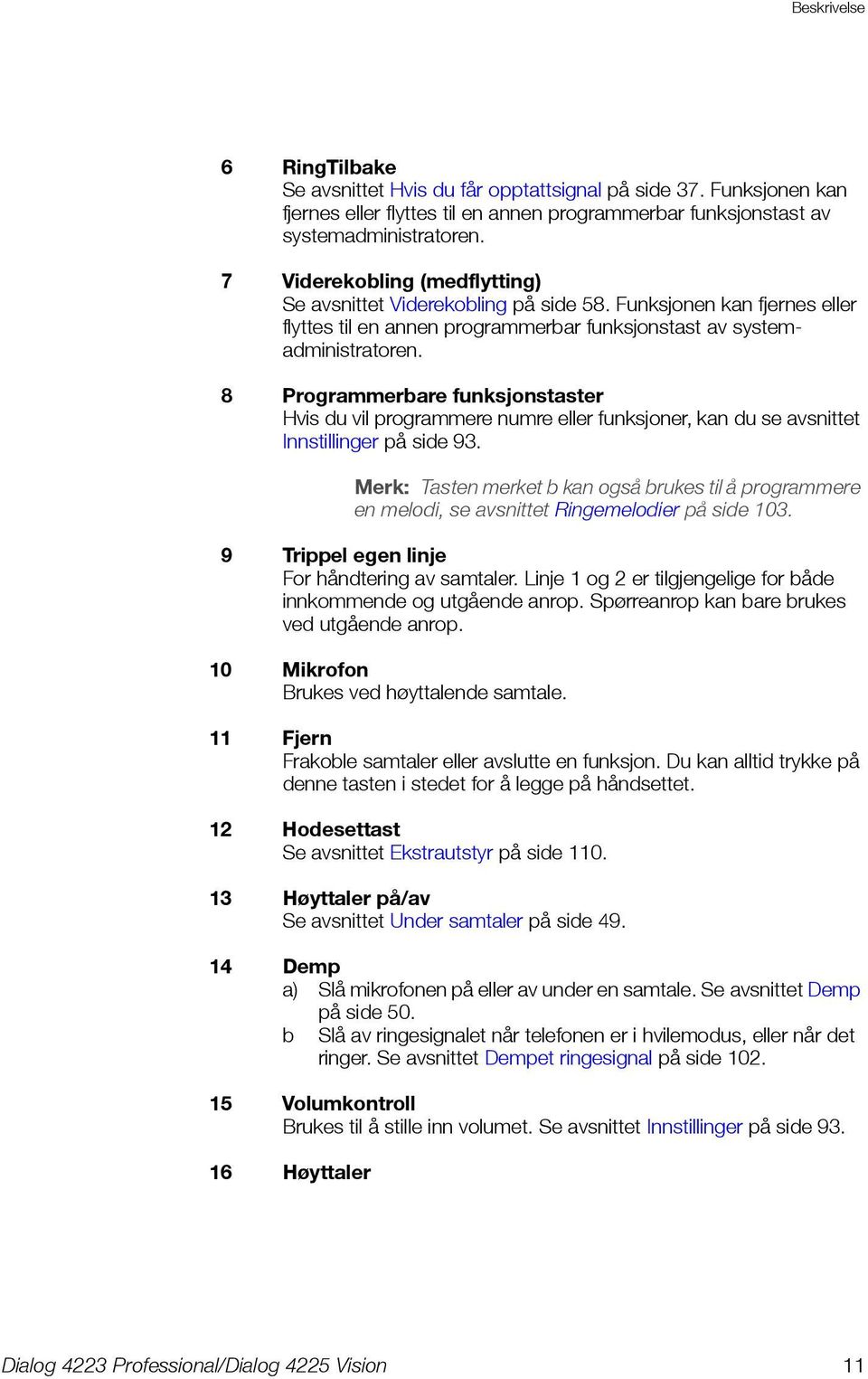 8 Programmerbare funksjonstaster Hvis du vil programmere numre eller funksjoner, kan du se avsnittet Innstillinger på side 93.