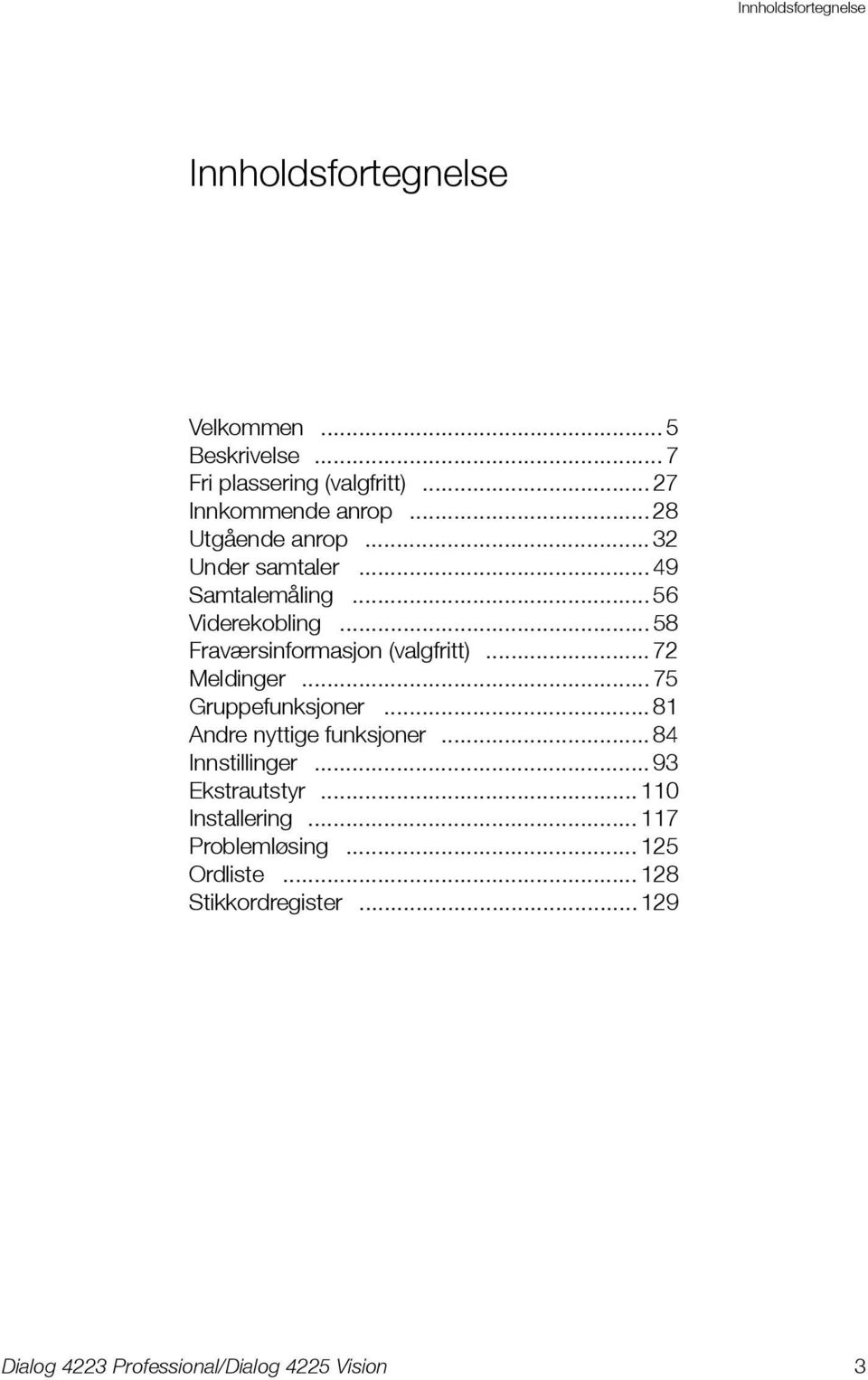 .. 58 Fraværsinformasjon (valgfritt)... 72 Meldinger... 75 Gruppefunksjoner... 81 Andre nyttige funksjoner.