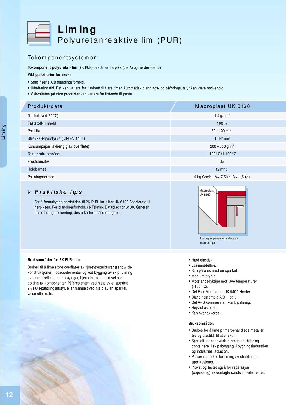 Produkt/data Macroplast UK 8160 Liming Tetthet (ved 20 C) 1,4 g/cm 3 Faststoff-innhold 100 % Pot Life 60 til 90 min.