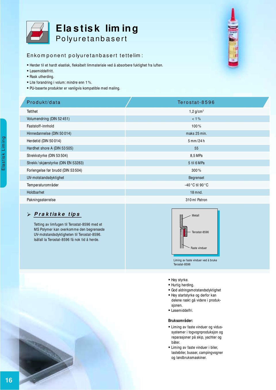 Produkt/data Terostat-8596 Elastisk Liming Tetthet 1,2 g/cm 3 Volumendring (DIN 52 451) <1% Faststoff-innhold 100 % Hinnedannelse (DIN 50 014) maks 25 min.