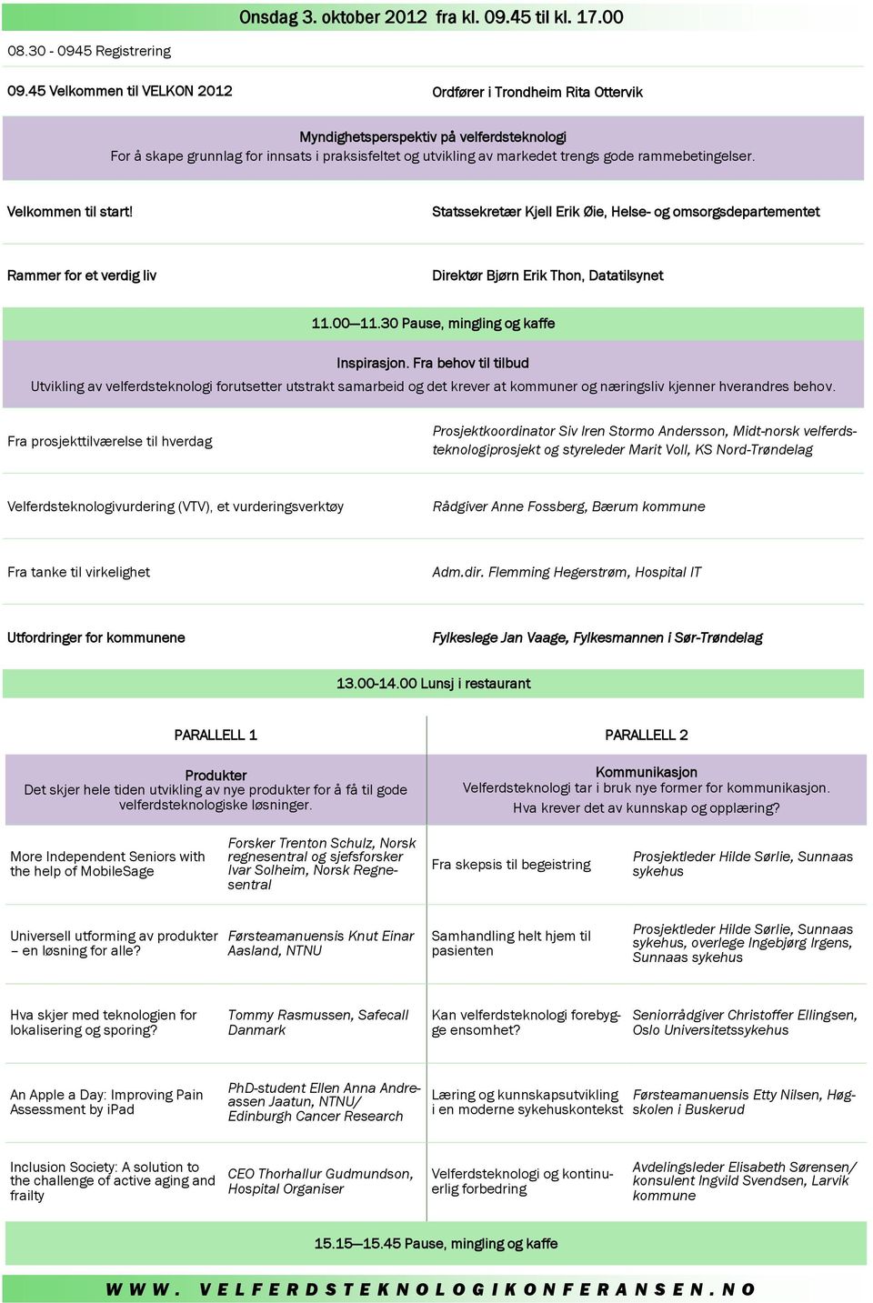 rammebetingelser. Velkommen til start! Statssekretær Kjell Erik Øie, Helse- og omsorgsdepartementet Rammer for et verdig liv Direktør Bjørn Erik Thon, Datatilsynet 11.00 11.