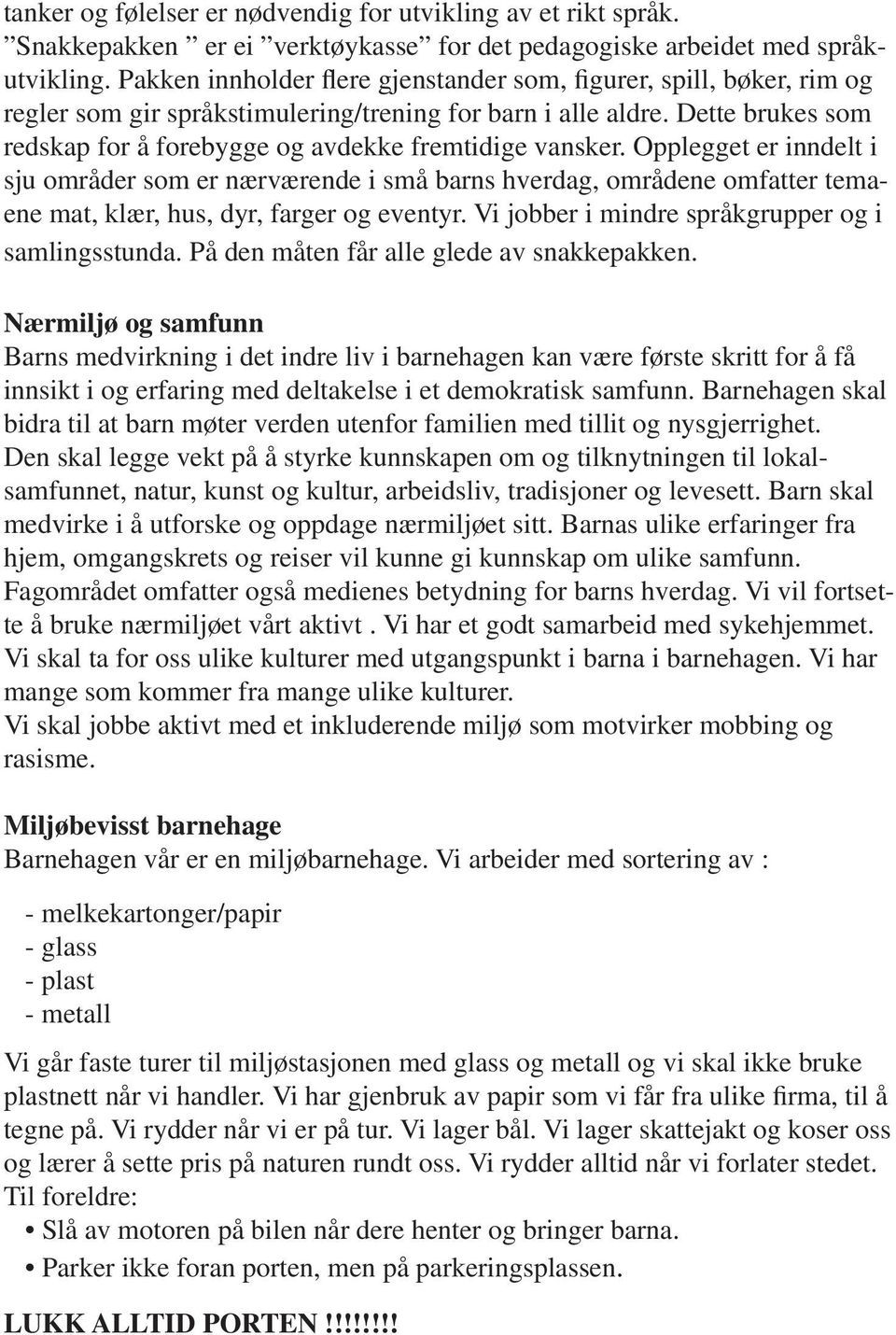 Dette brukes som redskap for å forebygge og avdekke fremtidige vansker.