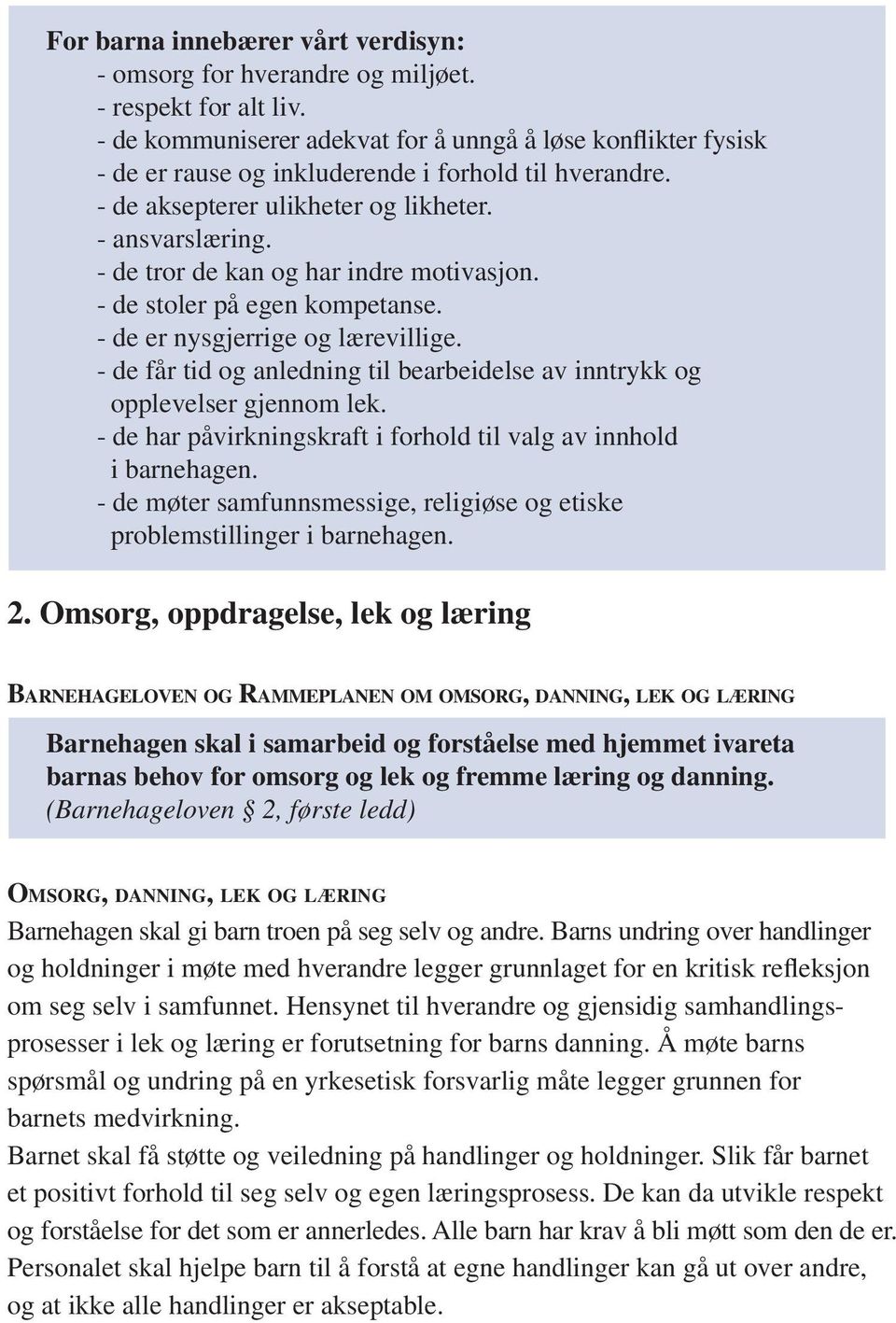 - de tror de kan og har indre motivasjon. - de stoler på egen kompetanse. - de er nysgjerrige og lærevillige. - de får tid og anledning til bearbeidelse av inntrykk og opplevelser gjennom lek.