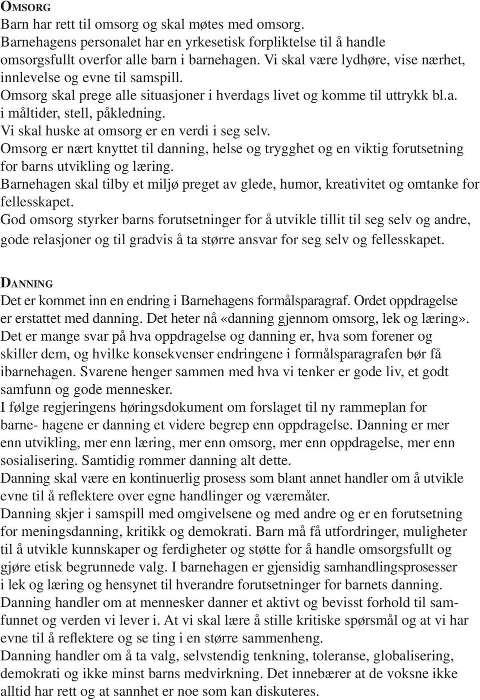 Vi skal huske at omsorg er en verdi i seg selv. Omsorg er nært knyttet til danning, helse og trygghet og en viktig forutsetning for barns utvikling og læring.