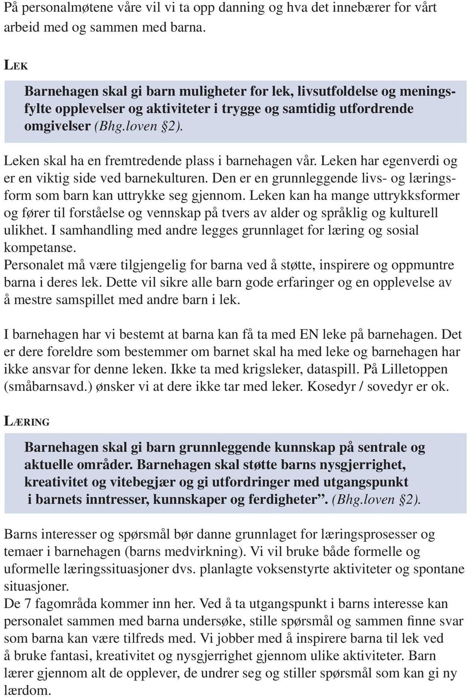 Leken skal ha en fremtredende plass i barnehagen vår. Leken har egenverdi og er en viktig side ved barnekulturen. Den er en grunnleggende livs- og læringsform som barn kan uttrykke seg gjennom.