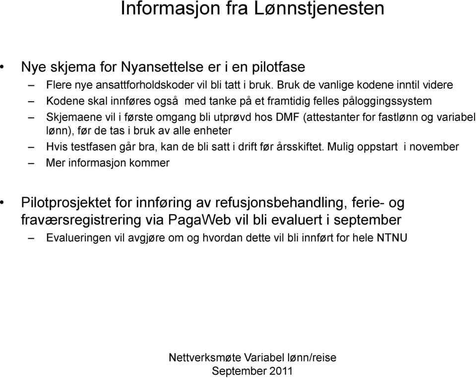 (attestanter for fastlønn og variabel lønn), før de tas i bruk av alle enheter Hvis testfasen går bra, kan de bli satt i drift før årsskiftet.