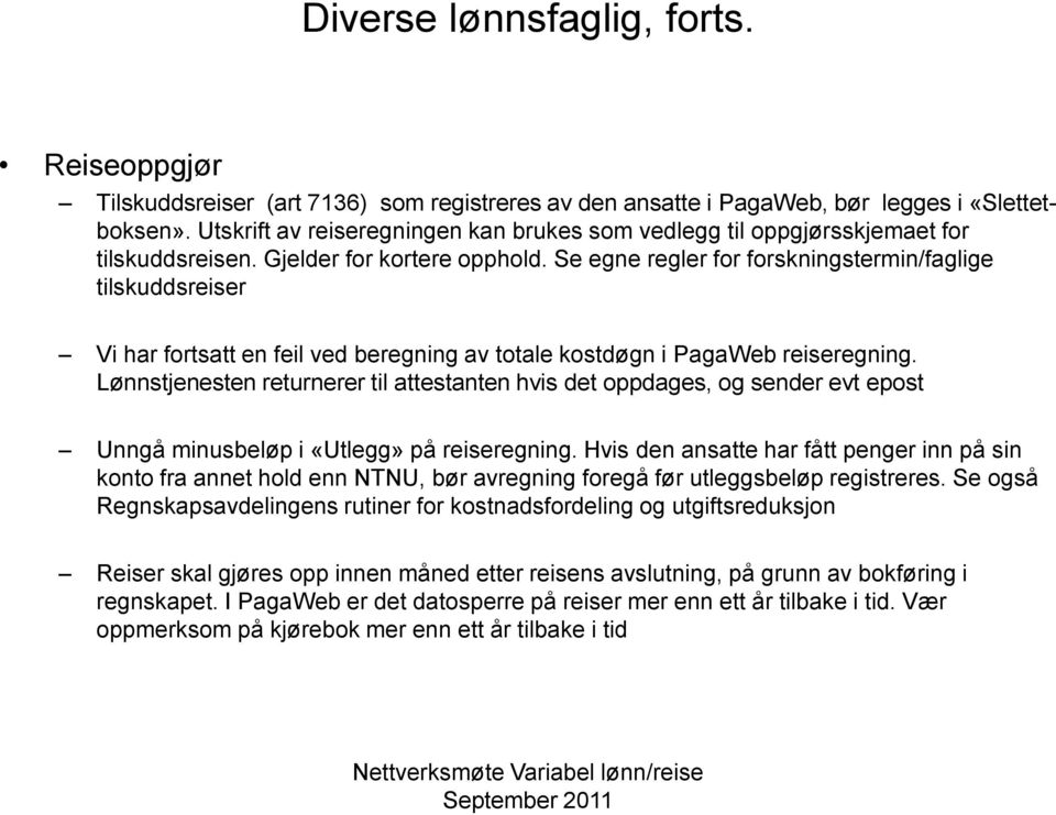 Se egne regler for forskningstermin/faglige tilskuddsreiser Vi har fortsatt en feil ved beregning av totale kostdøgn i PagaWeb reiseregning.