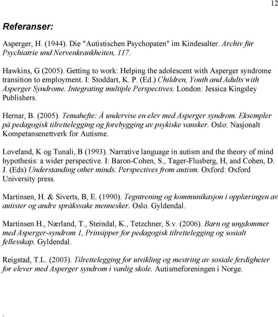 London: Jessica Kingsley Publishers. Hernar, B. (2005). Temahefte: Å undervise en elev med Asperger syndrom. Eksempler på pedagogisk tilrettelegging og forebygging av psykiske vansker.