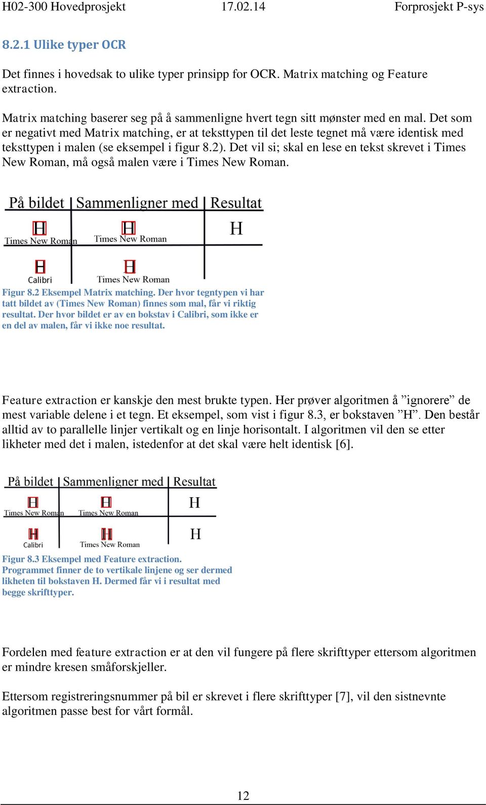 Det vil si; skal en lese en tekst skrevet i Times New Roman, må også malen være i Times New Roman. Figur 8.2 Eksempel Matrix matching.