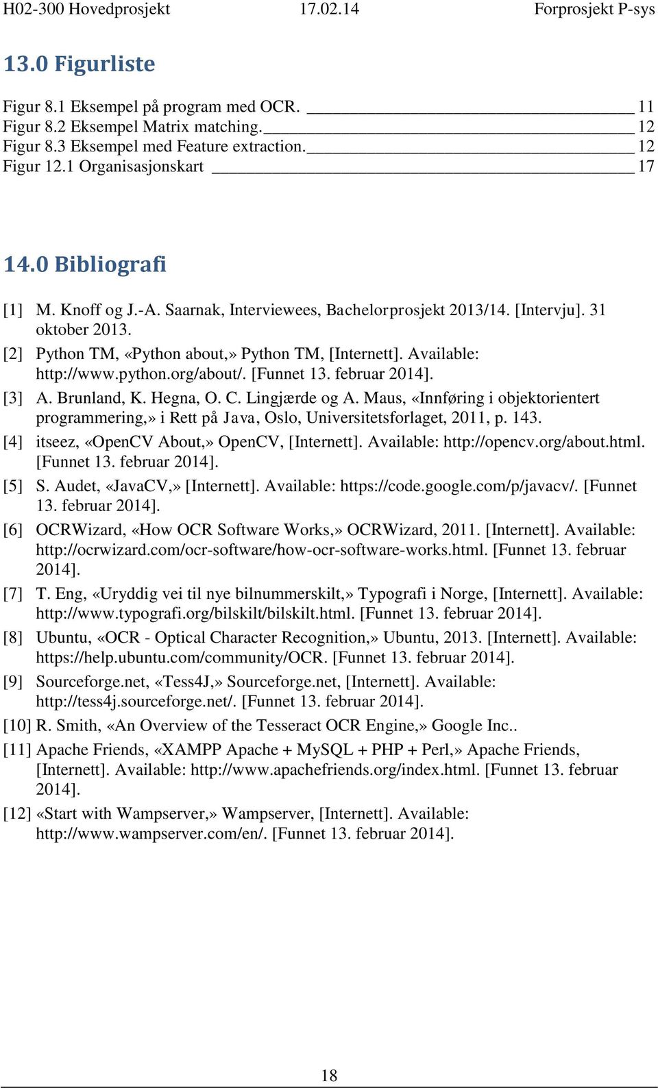 februar 2014]. [3] A. Brunland, K. Hegna, O. C. Lingjærde og A. Maus, «Innføring i objektorientert programmering,» i Rett på Java, Oslo, Universitetsforlaget, 2011, p. 143.