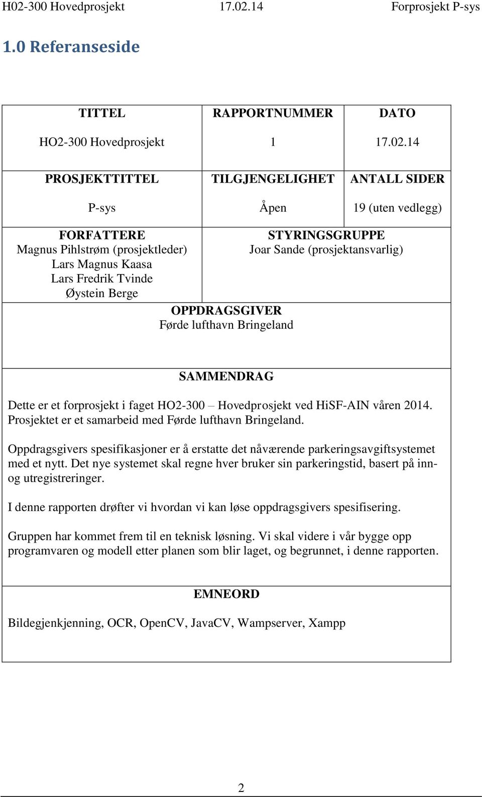 lufthavn Bringeland STYRINGSGRUPPE Joar Sande (prosjektansvarlig) SAMMENDRAG Dette er et forprosjekt i faget HO2-300 Hovedprosjekt ved HiSF-AIN våren 2014.