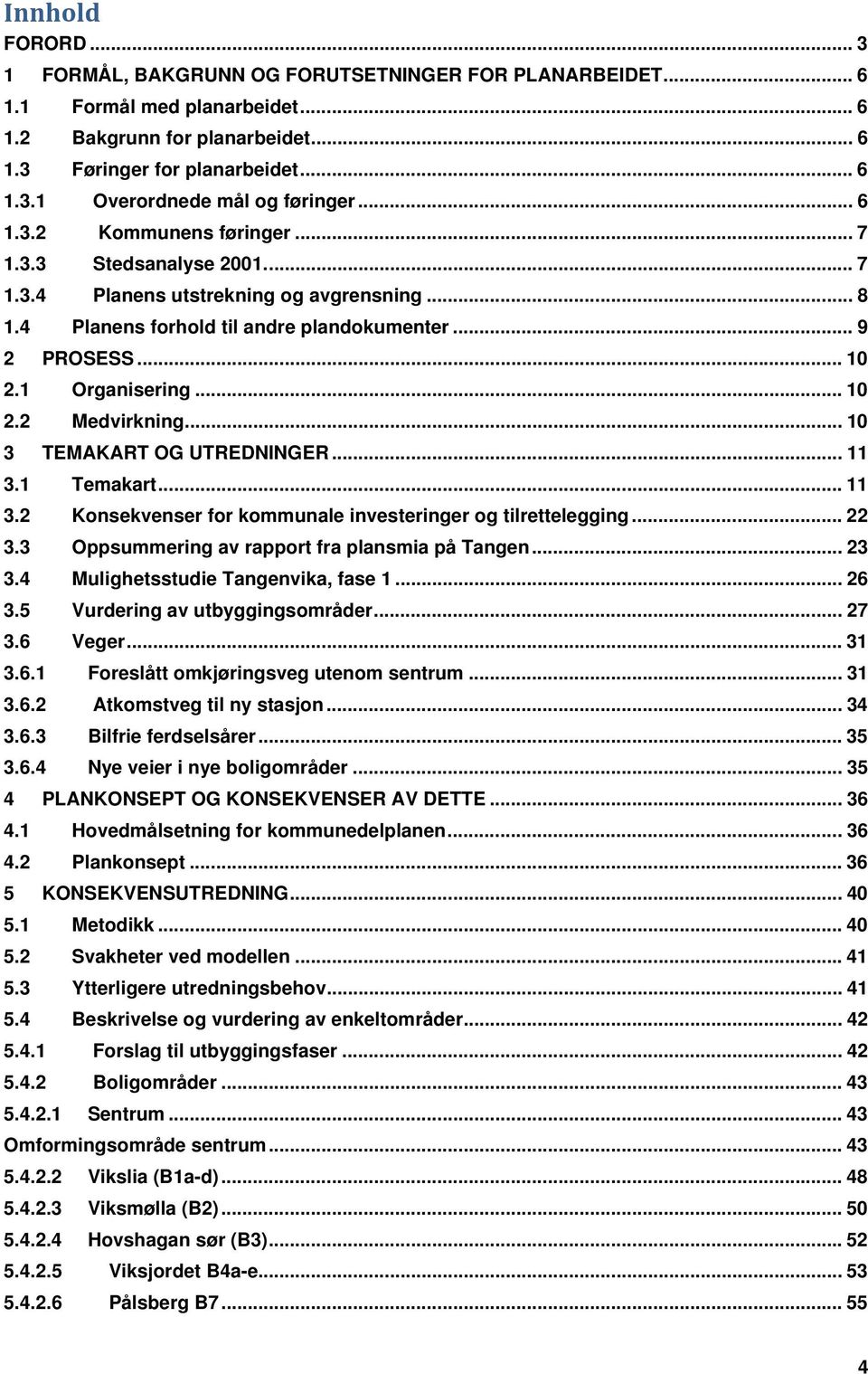 .. 10 3 TEMAKART OG UTREDNINGER... 11 3.1 Temakart... 11 3.2 Konsekvenser for kommunale investeringer og tilrettelegging... 22 3.3 Oppsummering av rapport fra plansmia på Tangen... 23 3.