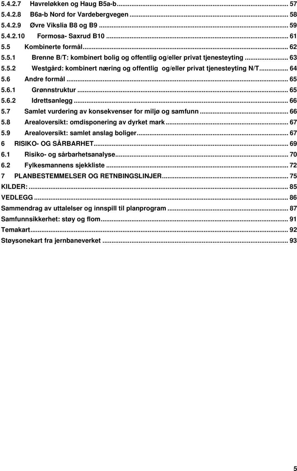 7 Samlet vurdering av konsekvenser for miljø og samfunn... 66 5.8 Arealoversikt: omdisponering av dyrket mark... 67 5.9 Arealoversikt: samlet anslag boliger... 67 6 RISIKO- OG SÅRBARHET... 69 6.