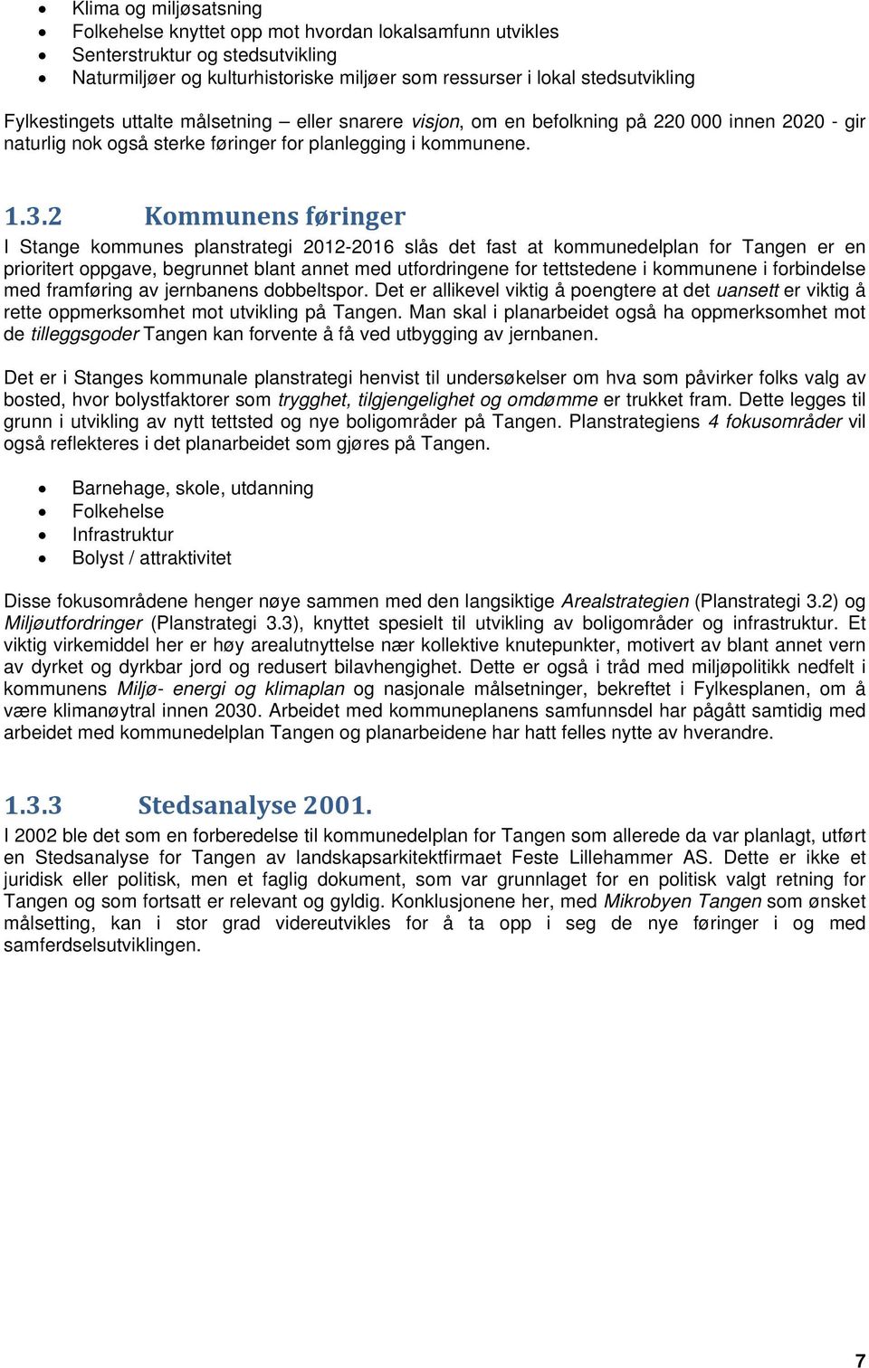 2 Kommunens føringer I Stange kommunes planstrategi 2012-2016 slås det fast at kommunedelplan for Tangen er en prioritert oppgave, begrunnet blant annet med utfordringene for tettstedene i kommunene