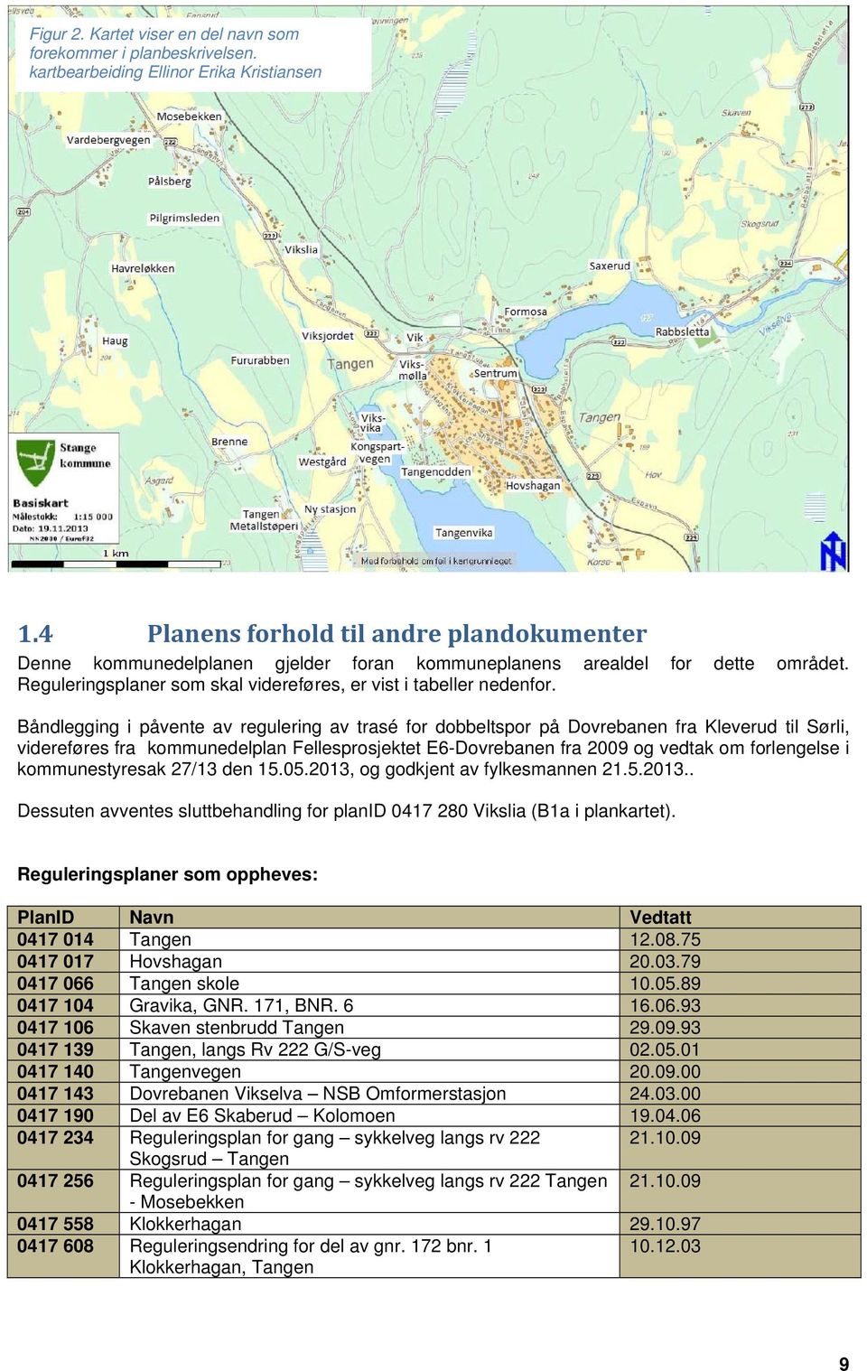 Båndlegging i påvente av regulering av trasé for dobbeltspor på Dovrebanen fra Kleverud til Sørli, videreføres fra kommunedelplan Fellesprosjektet E6-Dovrebanen fra 2009 og vedtak om forlengelse i